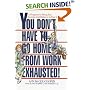 You Don't Have to Go Home from Work Exhausted!: A Program to Bring Joy, Energy, and Balance to Your Life