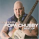 Review Popa Chubby  / Ten Years With Popa Chubby: the Very Best of Popa Chubby