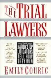 The Trial Lawyers: The Nations Top Litigators Tell How They Win
