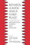 Between a Rock and a Hard Place: African Ngos, Donors and the State