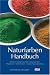 Naturfarben-Handbuch: Nat&uuml;rliche Farben herstellen und anwenden: Rezepturen, Maltechniken, kreative Raumgestaltung