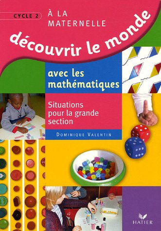 Découvrir le monde avec les mathématiques GS : Situations pour la grande section de maternelle