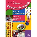 D�couvrir le monde avec les math�matiques GS : Situations pour la grande section de maternellepar Dominique Valentin