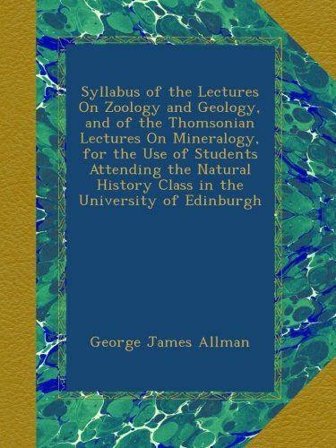 Syllabus of the Lectures On Zoology and Geology, and of the Thomsonian Lectures On Mineralogy, for the Use of Students Attending the Natural History Class in the University of Edinburgh