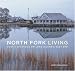 North Fork Living: Rustic Splendor on Long Island's East End by Harry Haralambou