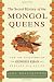 The Secret History of the Mongol Queens: How the Daughters of Genghis Khan Rescued His Empire