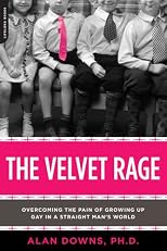 The Velvet Rage: Overcoming the Pain of Growing Up Gay in a Straight Man's World