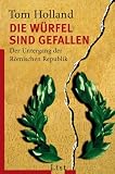Die W&uuml;rfel sind gefallen: Der Untergang der R&ouml;mischen Republik - Tom Holland