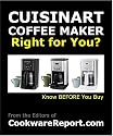 IS THE CUISINART COFFEE MAKER RIGHT FOR YOU? Find out the Cusinart Flaws & Gotchas. Includes Cuisnart 1, 4, 10, 12 & 14 Cup pot. (Same As Free Report at CookwareReport.com)
