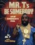 Mr. T's Be Somebody: Or Be Somebody's Fool