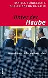 Produkt-Bild: Unter der Haube: Diakonissen erz&auml;hlen aus ihrem Leben