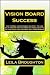 Vision Board Success: How To Make A Vision Board And Apply The Law Of Attraction And The Power of Visualization To Getting Everything You Want With Vision Boards!
