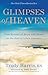 Glimpses of Heaven: True Stories of Hope and Peace at the End of Life's Journey