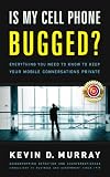 Is My Cell Phone Bugged?: Everything You Need to Know to Keep Your Mobile Conversations Private