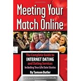 Meeting Your Match Online: The Complete Guide to Internet Dating and Dating Services - Including True Life Date Stories