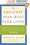 The Greatest Man Who Ever Lived: Secrets for Unparalleled Success and Unshakable Happiness from the Life of Jesus
