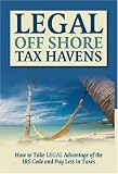 LEGAL OFF SHORE TAX HAVENS: How Take Legal Advantage of the IRS
Code and Pay Less in Taxes