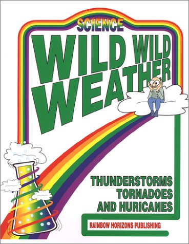Wild Wild Weather: Thunderstorms Tornadoes and Hurricanes