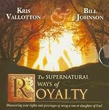 The Supernatural Ways of Royalty: Discovering Your Rights and Privileges of Being a Son or Daughter of God