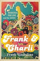 Frank & Charli: Woodstock, True Love, and the Sixties Frank & Charli: Woodstock, True Love, and the Sixties