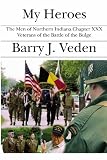 My Heroes: The Men of Northern Indiana Chapter XXX Veterans of the Battle of the Bulge