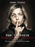 How to Avoid Domestic Violence:7 Ways to Avoid Physical, Sexual and Emotional Abuse-Right Now!