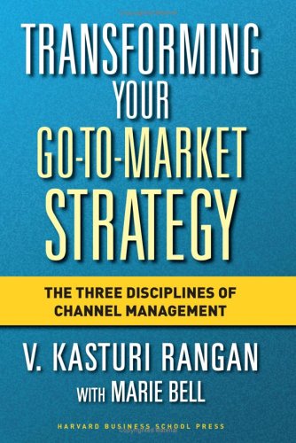 Transforming Your Go to market Strategy The Three Disciplines of Channel Management