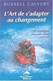 L'art de s'adapter au changement : 150 strat��gies pour ne pas y laisser votre peau