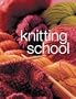 Knitting School: A Complete Course