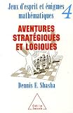 Jeux d'esprit et énigmes mathématiques : Tome 4, Aventures stratégiques et logiques par Dennis Shasha Jeux d'esprit et énigmes mathématiques : Tome 4, Aventures stratégiques et logiques par Shasha