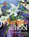 Acrylic School: A Practical Guide to Painting with Acrylic (Reader's Digest Learn-As-You-Go-Guide)