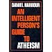 An Intelligent Person's Guide to Atheism (Intelligent Person's Guides)