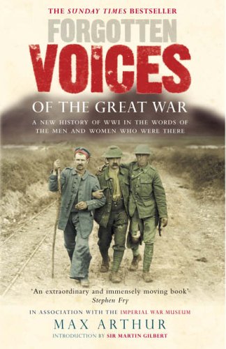Forgotten Voices of the Great War: A New History of WWI in the Words of the Men and Women Who Were There (Forgotten Voices/the Great War)
