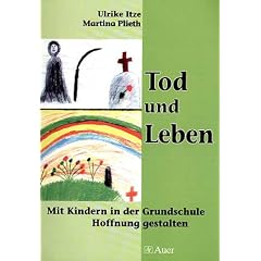 Tod und Leben - Mit Kindern in der Grundschule Hoffnung gestalten