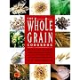 The Whole Grain Cookbook: Delicious Recipes for Wheat, Barley, Oats, Rye, Amaranth, Spelt, Corn, Millet, Quinoa and More - With Instructions for Milling Your Own