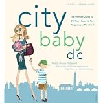 City Baby D.C.: The Ultimate Guide for DC Metro Parents from Pregnancy through Preschool (City and Company) book cover