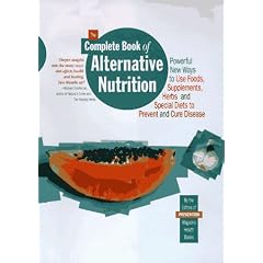 The Complete Book of Alternative Nutrition: Powerful New Ways to Use Foods, Supplements, Herbs and Special Diets to Prevent and Cure Disease