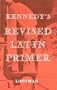 Kennedy's Revised Latin Primer