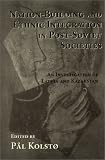 Nation Building And Ethnic Integration In Post-soviet Societies: An Investigation Of Latvia And Kazakstan