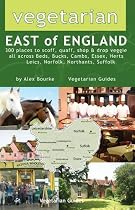 Vegetarian East of England: 300 Places to Scoff, Quaff, Shop and Drop Veggie in Beds, Bucks, Cambs, Essex, Herts, Leics, Norfolk, Northants, Suffolk
