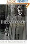 The Last Kaiser: The Life of Wilhelm II