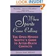 When Spirits Come Calling: The Open-Minded Skeptic's Guide to After-Death Contacts