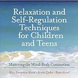 Relaxation and Self-Regulation Techniques for Children and Teens: Mastering the Mind-Body Connection