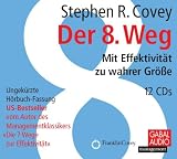 Der 8 - Weg - H&ouml;rbuch 12 CDs: Mit Effektivit&auml;t zu wahrer Gr&ouml;&szlig;e - Stephen R. Covey