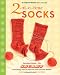 2-at-a-Time Socks: Revealed Inside. . . The Secret of Knitting Two at Once on One Circular Needle Works for any Sock Pattern!
