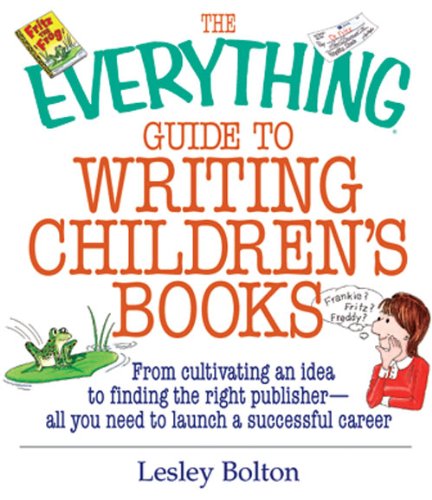 The Everything Guide To Writing Children's Books: From Cultivating an Idea to Finding the Right Publisher All You Need to Launch a Successful Career (Everything®)