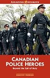 Canadian Police Heroes: Beyond The Call of Duty (Amazing Stories)
