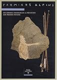 Premiers Alpins. Des derniers chasseurs de la Pr�histoire aux premiers paysans (14 000 - 6 000 ans avant le pr�sent)