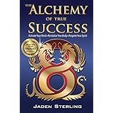 the alchemy of true success  activate your mind revitalize your body reignite your spirit