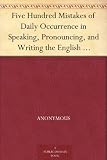 Five Hundred Mistakes of Daily Occurrence in Speaking, Pronouncing, and Writing the English Language, Corrected